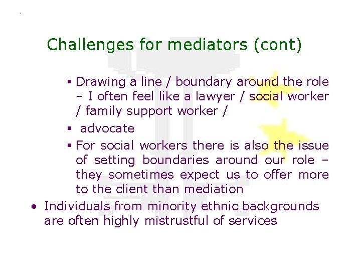 Challenges for mediators (cont) § Drawing a line / boundary around the role –