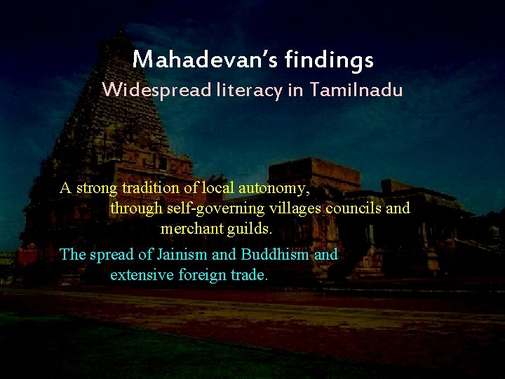Mahadevan’s findings Widespread literacy in Tamilnadu A strong tradition of local autonomy, through self-governing