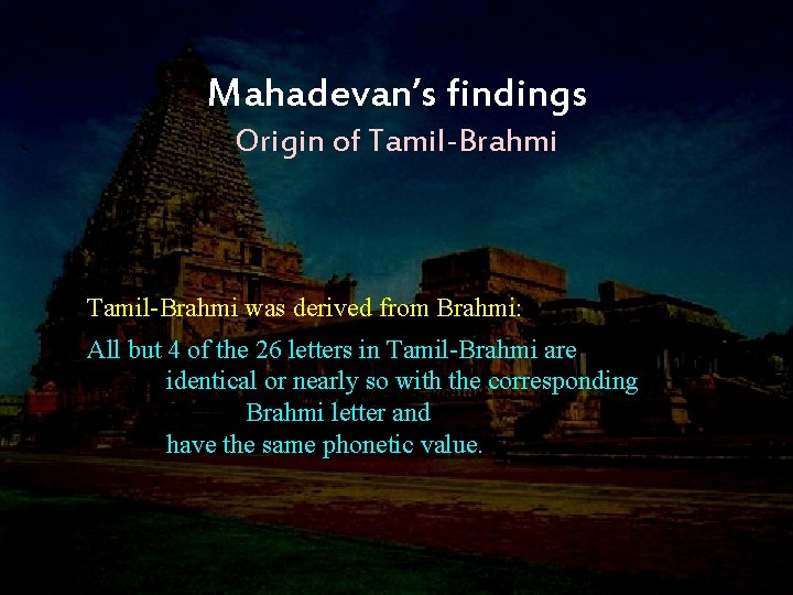 Mahadevan’s findings Origin of Tamil-Brahmi was derived from Brahmi: All but 4 of the