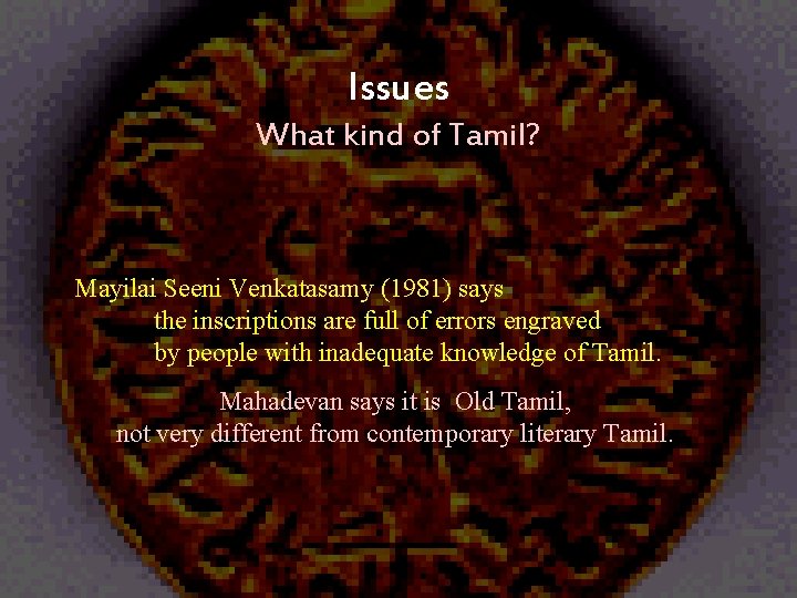 Issues What kind of Tamil? Mayilai Seeni Venkatasamy (1981) says the inscriptions are full