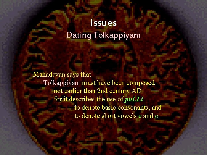 Issues Dating Tolkappiyam Mahadevan says that Tolkappiyam must have been composed not earlier than