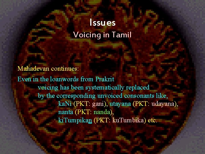 Issues Voicing in Tamil Mahadevan continues: Even in the loanwords from Prakrit voicing has