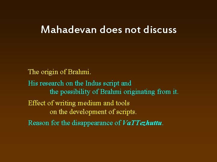 Mahadevan does not discuss The origin of Brahmi. His research on the Indus script