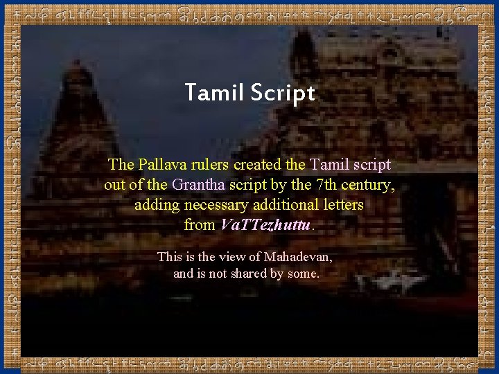 Tamil Script The Pallava rulers created the Tamil script out of the Grantha script