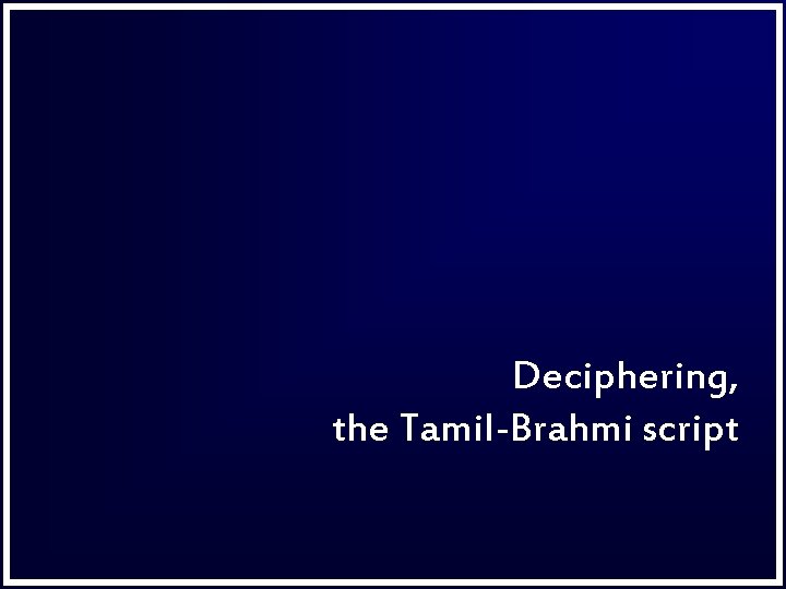 Deciphering, the Tamil-Brahmi script 