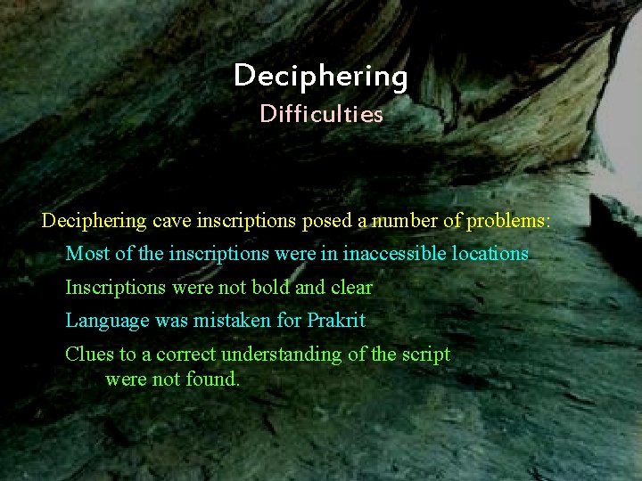 Deciphering Difficulties Deciphering cave inscriptions posed a number of problems: Most of the inscriptions