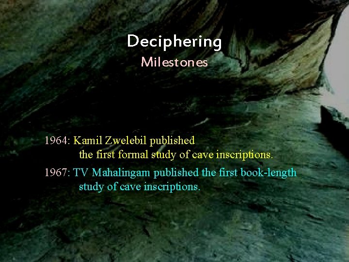 Deciphering Milestones 1964: Kamil Zwelebil published the first formal study of cave inscriptions. 1967:
