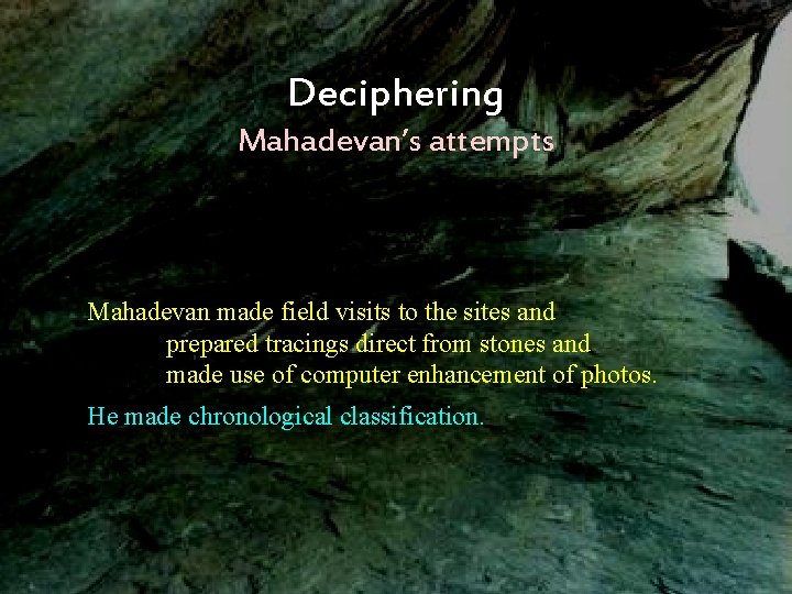 Deciphering Mahadevan’s attempts Mahadevan made field visits to the sites and prepared tracings direct