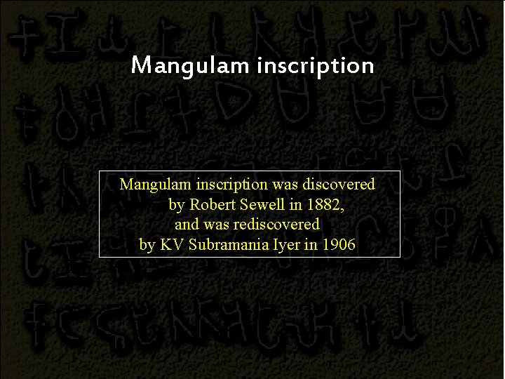 Mangulam inscription was discovered by Robert Sewell in 1882, and was rediscovered by KV