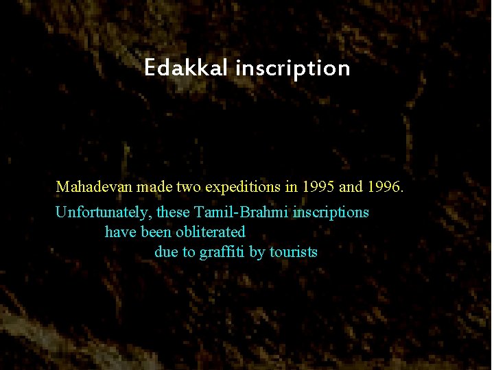 Edakkal inscription Mahadevan made two expeditions in 1995 and 1996. Unfortunately, these Tamil-Brahmi inscriptions