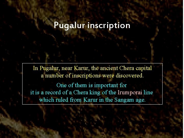 Pugalur inscription In Pugalur, near Karur, the ancient Chera capital a number of inscriptions