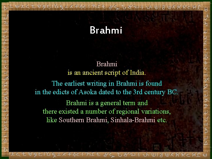 Brahmi is an ancient script of India. The earliest writing in Brahmi is found