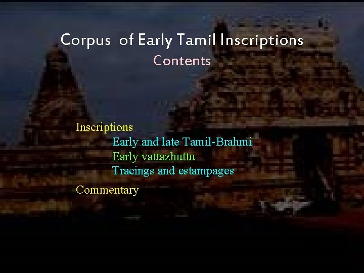 Corpus of Early Tamil Inscriptions Contents Inscriptions Early and late Tamil-Brahmi Early vattazhuttu Tracings