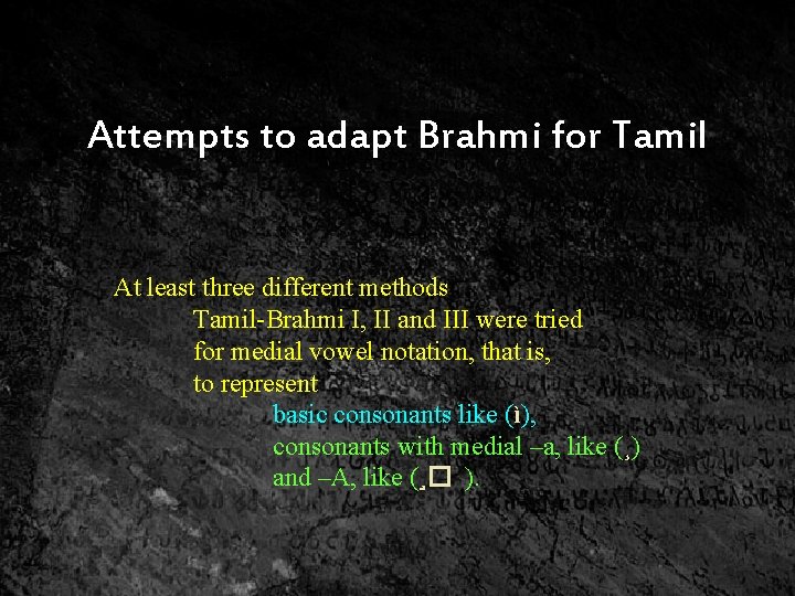 Attempts to adapt Brahmi for Tamil At least three different methods Tamil-Brahmi I, II