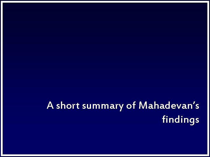 A short summary of Mahadevan’s findings 
