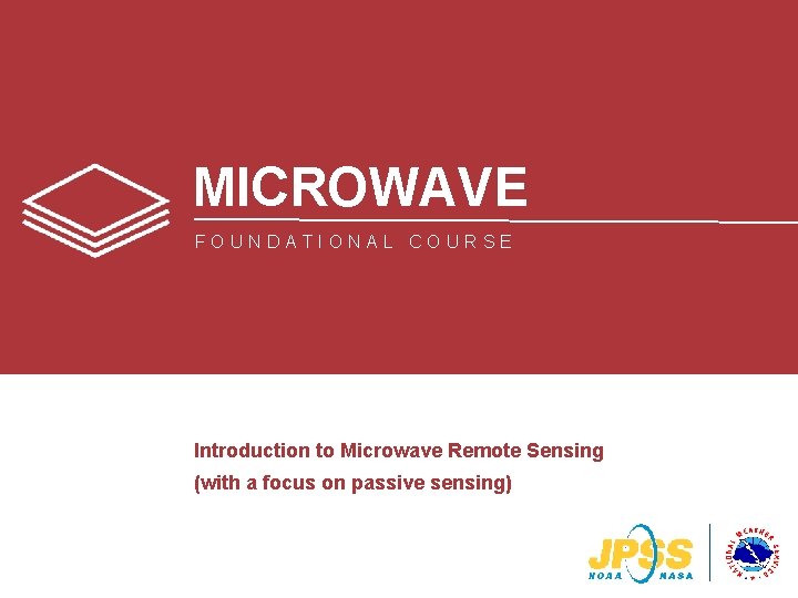 MICROWAVE FOUNDATIONAL COURSE Introduction to Microwave Remote Sensing (with a focus on passive sensing)