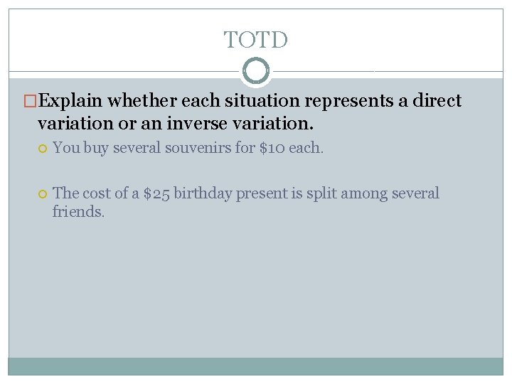 TOTD �Explain whether each situation represents a direct variation or an inverse variation. You