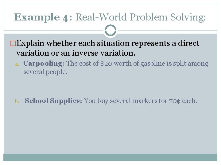 Example 4: Real-World Problem Solving: �Explain whether each situation represents a direct variation or