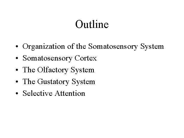 Outline • • • Organization of the Somatosensory System Somatosensory Cortex The Olfactory System