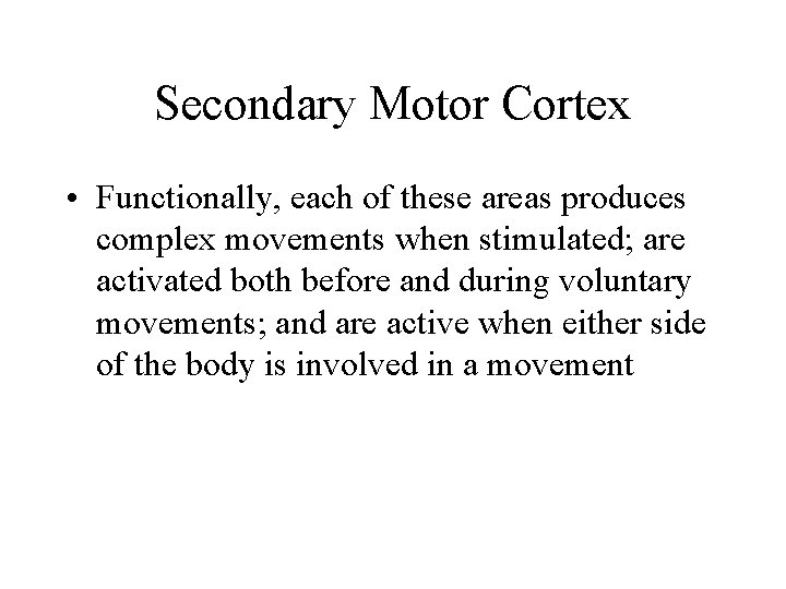 Secondary Motor Cortex • Functionally, each of these areas produces complex movements when stimulated;