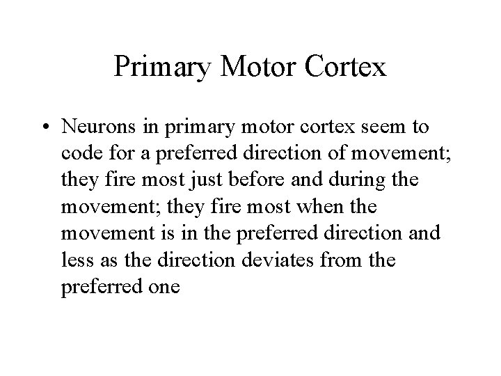 Primary Motor Cortex • Neurons in primary motor cortex seem to code for a