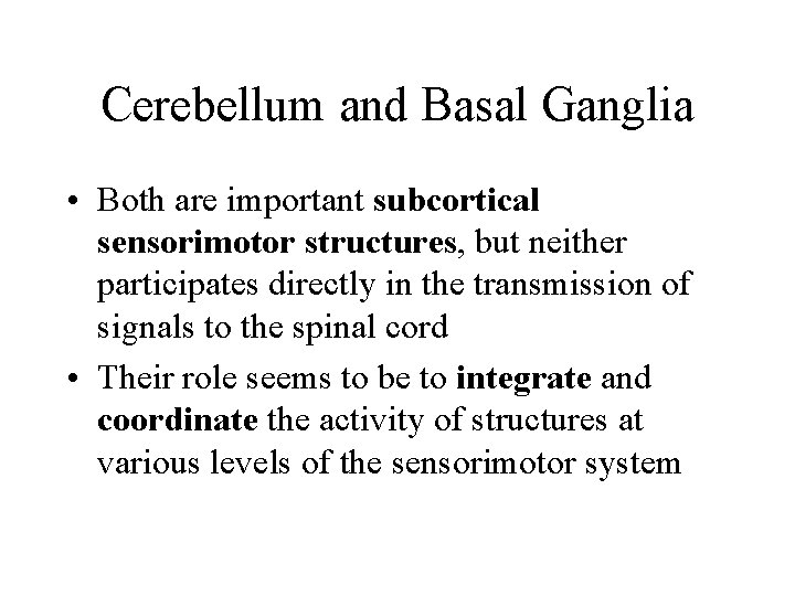 Cerebellum and Basal Ganglia • Both are important subcortical sensorimotor structures, but neither participates