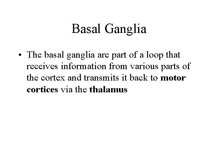 Basal Ganglia • The basal ganglia are part of a loop that receives information