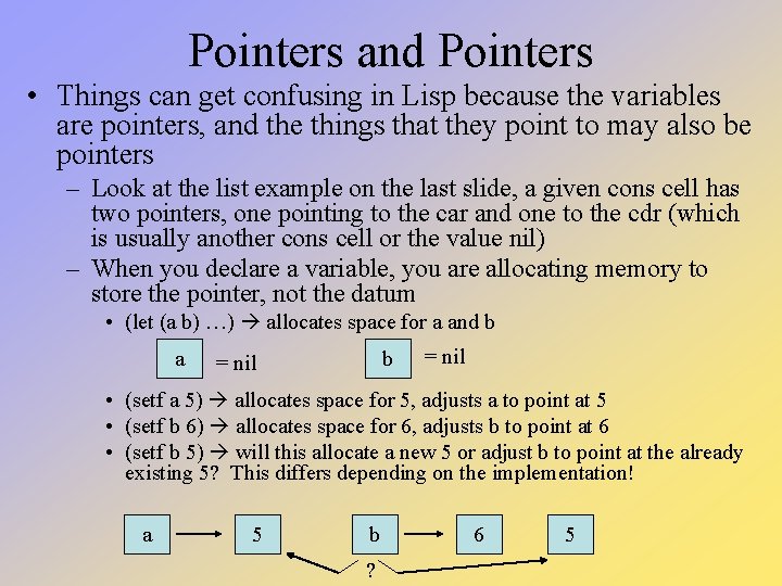 Pointers and Pointers • Things can get confusing in Lisp because the variables are Pointers and Pointers • Things can get confusing in Lisp because the variables are