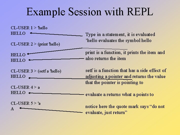 Example Session with REPL CL-USER 1 > 'hello HELLO CL-USER 2 > (print 'hello) Example Session with REPL CL-USER 1 > 'hello HELLO CL-USER 2 > (print 'hello)