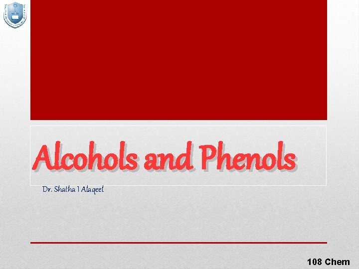 Alcohols and Phenols Dr. Shatha I Alaqeel 108 Chem 