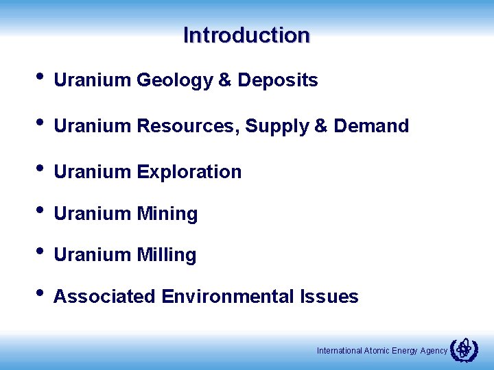 Introduction • Uranium Geology & Deposits • Uranium Resources, Supply & Demand • Uranium
