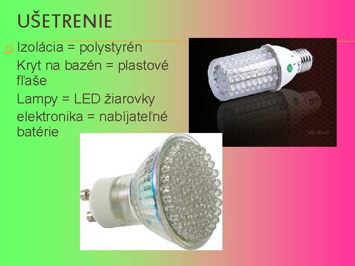 UŠETRENIE Izolácia = polystyrén Kryt na bazén = plastové fľaše Lampy = LED žiarovky