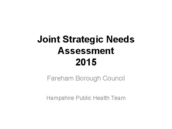 Joint Strategic Needs Assessment 2015 Fareham Borough Council Hampshire Public Health Team 
