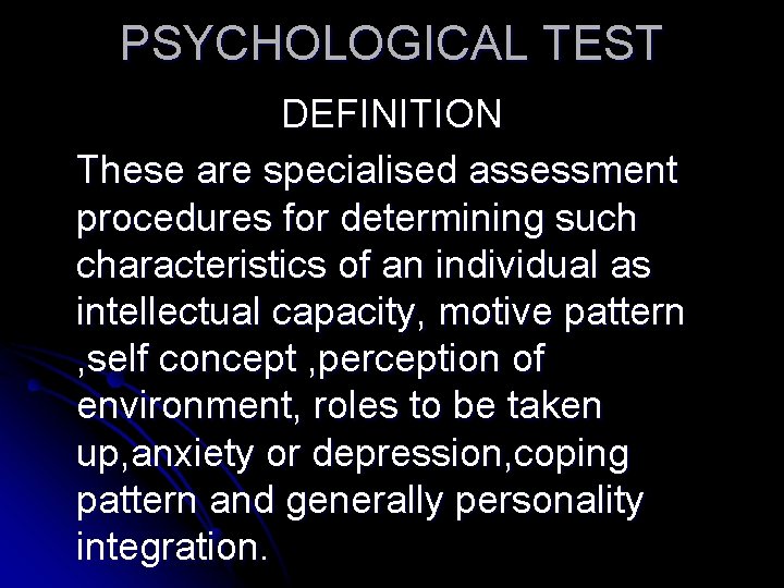 PSYCHOLOGICAL TEST DEFINITION These are specialised assessment procedures for determining such characteristics of an