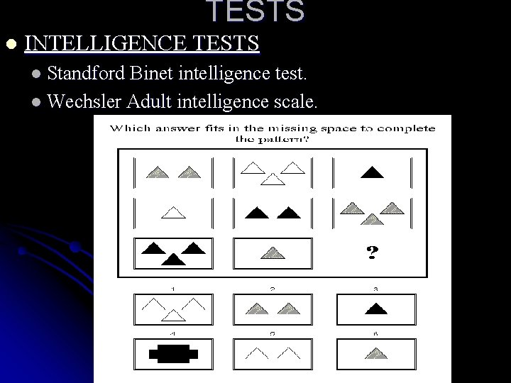 TESTS l INTELLIGENCE TESTS l Standford Binet intelligence test. l Wechsler Adult intelligence scale.