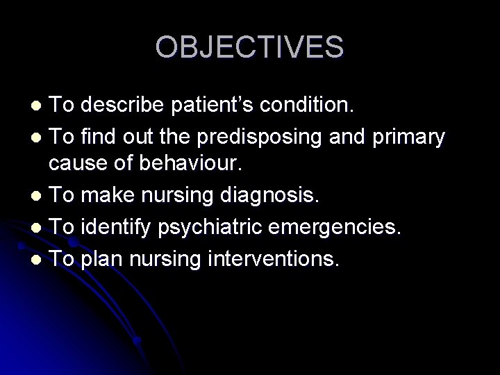 OBJECTIVES To describe patient’s condition. l To find out the predisposing and primary cause