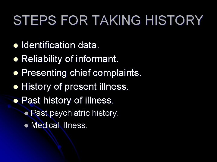 STEPS FOR TAKING HISTORY Identification data. l Reliability of informant. l Presenting chief complaints.