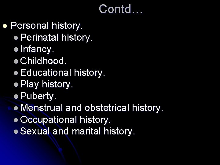 Contd… l Personal history. l Perinatal history. l Infancy. l Childhood. l Educational history.