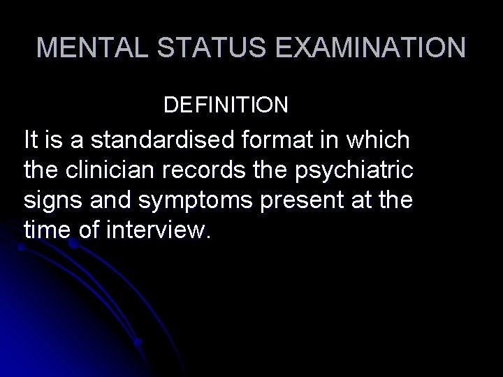 MENTAL STATUS EXAMINATION DEFINITION It is a standardised format in which the clinician records