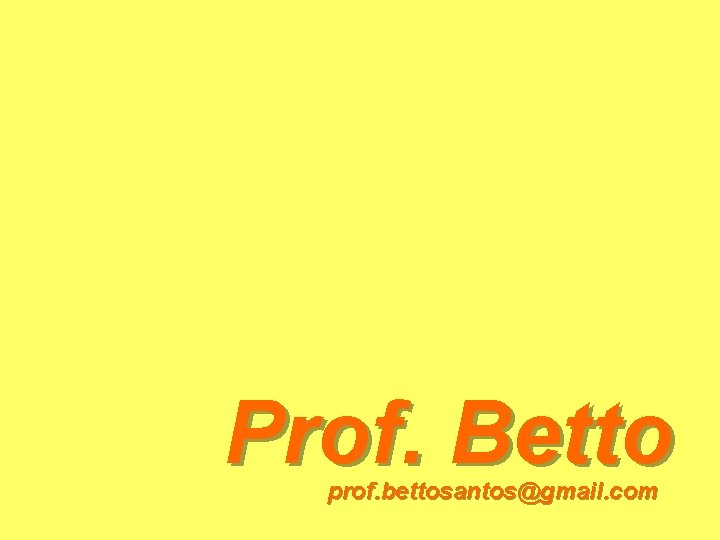 Prof. Betto prof. bettosantos@gmail. com 