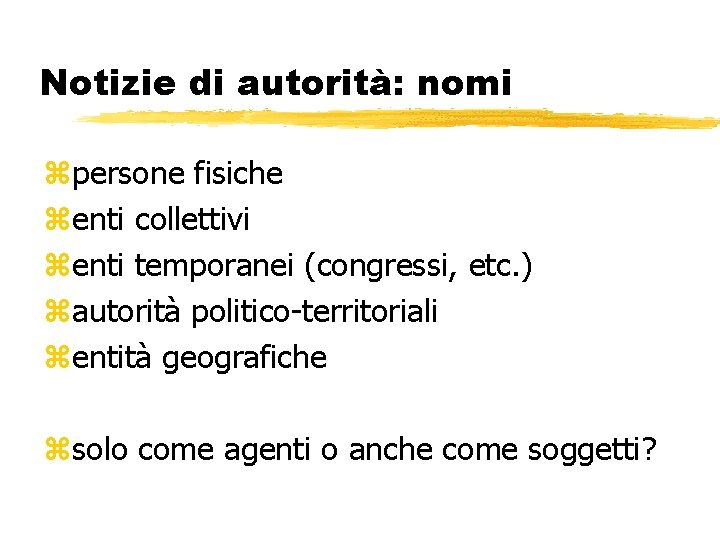 Notizie di autorità: nomi zpersone fisiche zenti collettivi zenti temporanei (congressi, etc. ) zautorità