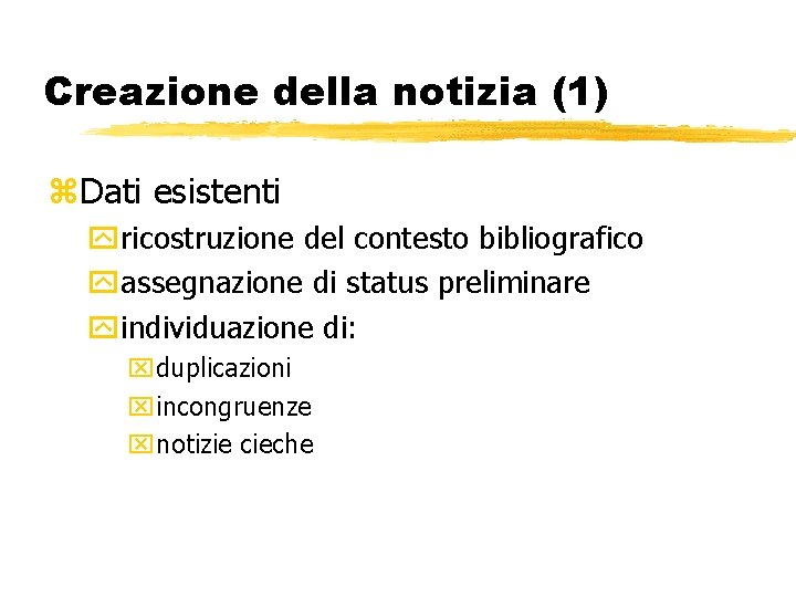 Creazione della notizia (1) z. Dati esistenti yricostruzione del contesto bibliografico yassegnazione di status