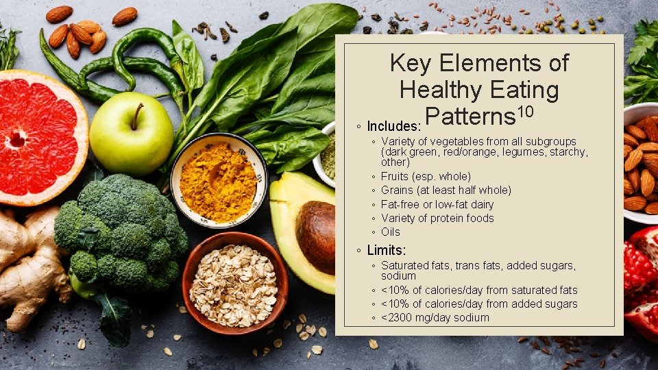 Key Elements of Healthy Eating 10 Patterns ◦ Includes: ◦ Variety of vegetables from