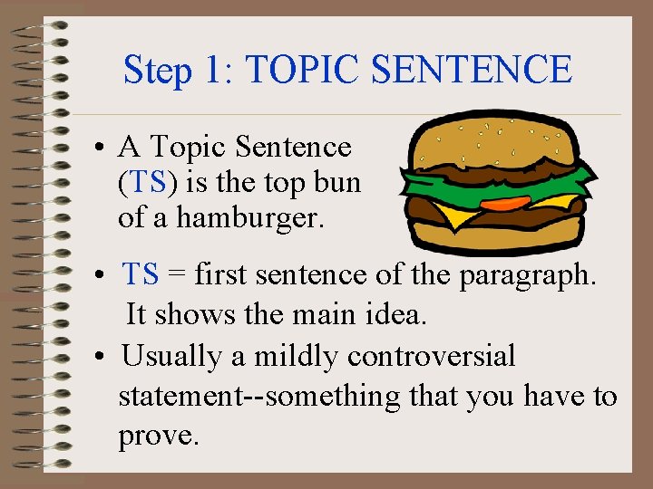 Step 1: TOPIC SENTENCE • A Topic Sentence (TS) is the top bun of