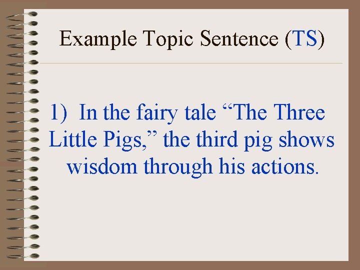 Example Topic Sentence (TS) 1) In the fairy tale “The Three Little Pigs, ”