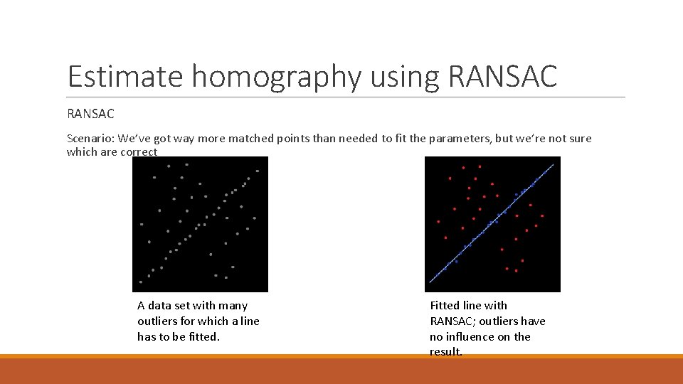 Estimate homography using RANSAC Scenario: We’ve got way more matched points than needed to