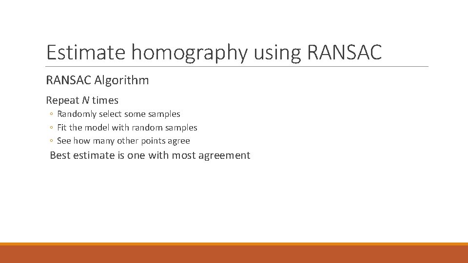 Estimate homography using RANSAC Algorithm Repeat N times ◦ Randomly select some samples ◦