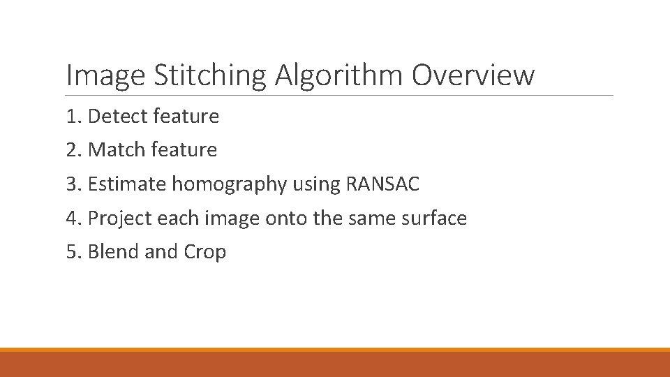 Image Stitching Algorithm Overview 1. Detect feature 2. Match feature 3. Estimate homography using