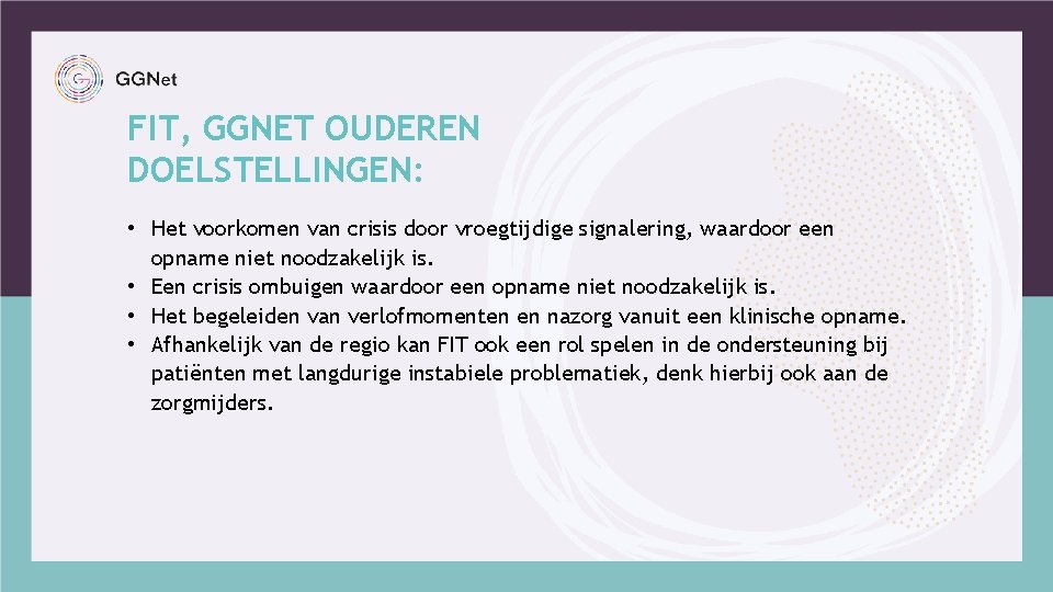 FIT, GGNET OUDEREN DOELSTELLINGEN: • Het voorkomen van crisis door vroegtijdige signalering, waardoor een