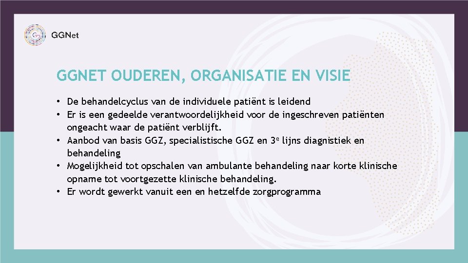 GGNET OUDEREN, ORGANISATIE EN VISIE • De behandelcyclus van de individuele patiënt is leidend